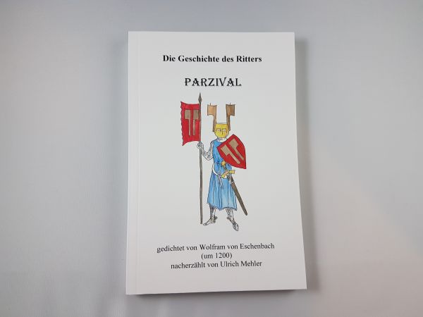 Die Geschichte des Ritters Parzival (um 1200) nacherzählt von Ulrich Mehler